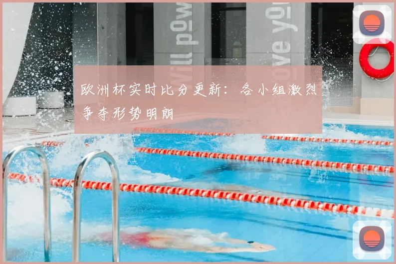 欧洲杯实时比分更新：各小组激烈争夺形势明朗