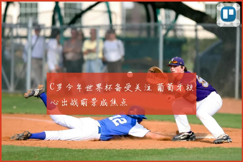 C罗今年世界杯备受关注 葡萄牙核心出战前景成焦点