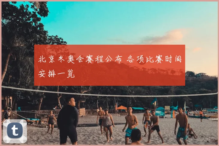 北京冬奥会赛程公布 各项比赛时间安排一览