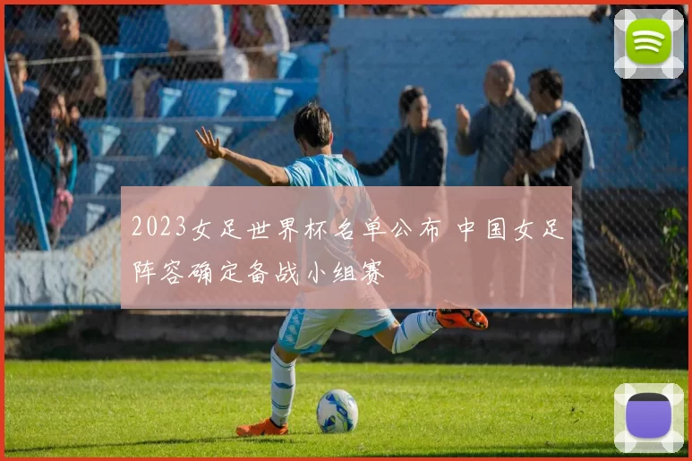 2023女足世界杯名单公布 中国女足阵容确定备战小组赛