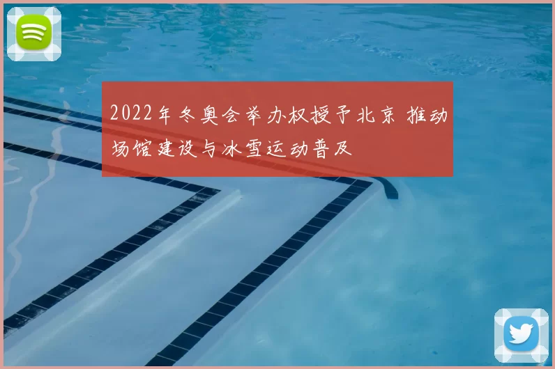 2022年冬奥会举办权授予北京 推动场馆建设与冰雪运动普及