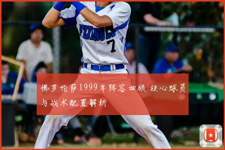 佛罗伦萨1999年阵容回顾 核心球员与战术配置解析
